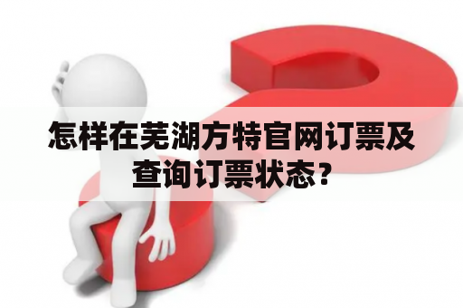 怎样在芜湖方特官网订票及查询订票状态？