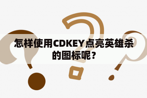 怎样使用CDKEY点亮英雄杀的图标呢？