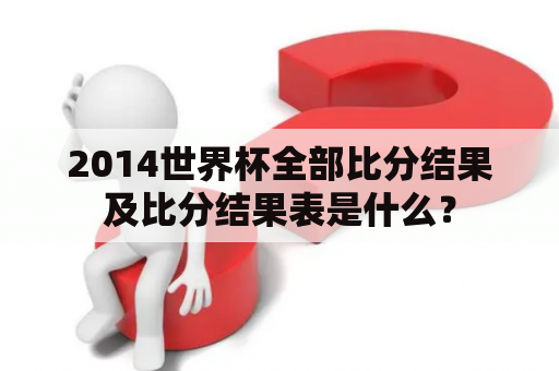 2014世界杯全部比分结果及比分结果表是什么？