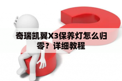 奇瑞凯翼X3保养灯怎么归零？详细教程