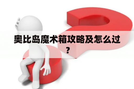 奥比岛魔术箱攻略及怎么过？