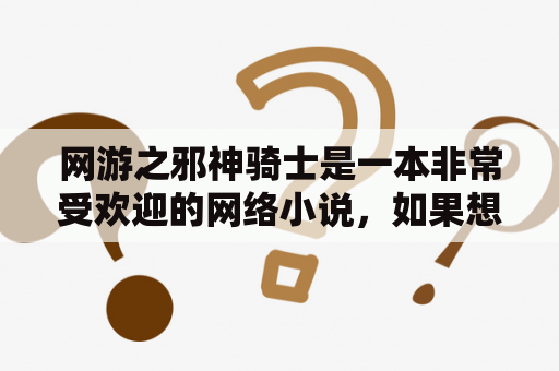 网游之邪神骑士是一本非常受欢迎的网络小说，如果想要免费阅读该小说，应该如何做呢？