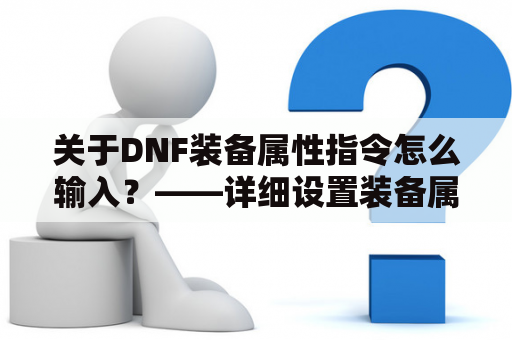 关于DNF装备属性指令怎么输入？——详细设置装备属性指令的方法