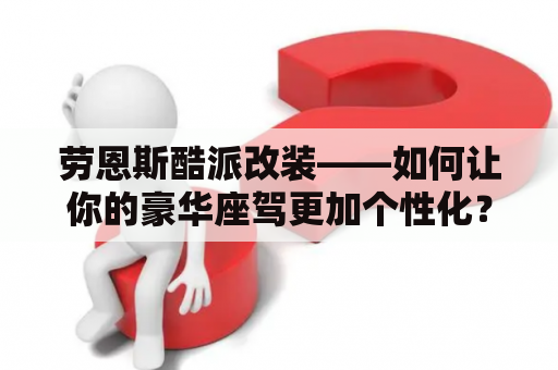 劳恩斯酷派改装——如何让你的豪华座驾更加个性化？