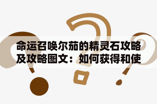 命运召唤尔茄的精灵石攻略及攻略图文：如何获得和使用？