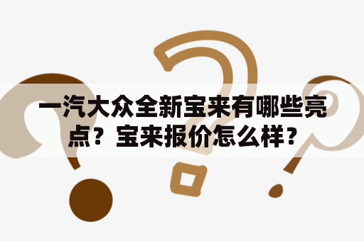 一汽大众全新宝来有哪些亮点？宝来报价怎么样？