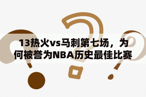 13热火vs马刺第七场，为何被誉为NBA历史最佳比赛？