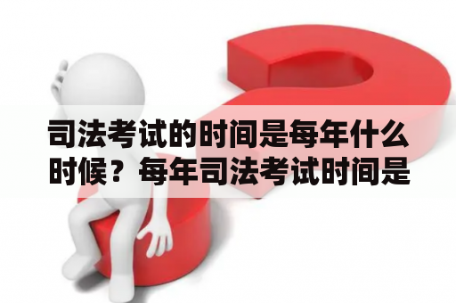 司法考试的时间是每年什么时候？每年司法考试时间是几月？