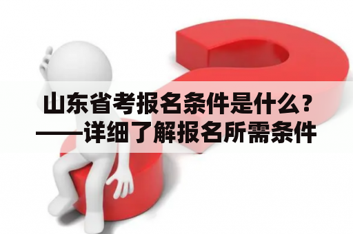 山东省考报名条件是什么？——详细了解报名所需条件！