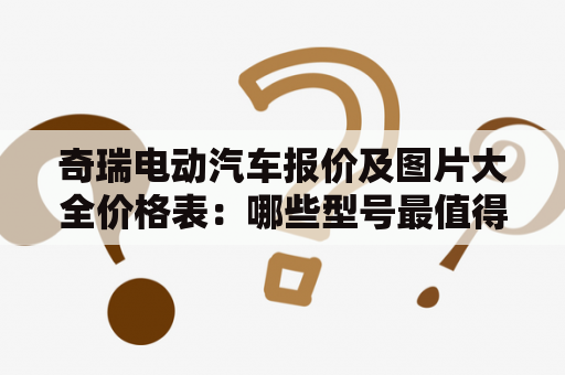 奇瑞电动汽车报价及图片大全价格表：哪些型号最值得购买？