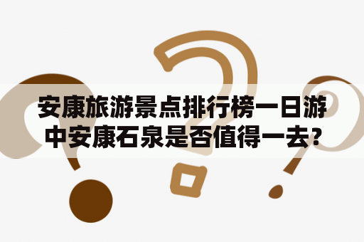 安康旅游景点排行榜一日游中安康石泉是否值得一去？