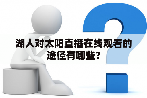 湖人对太阳直播在线观看的途径有哪些？