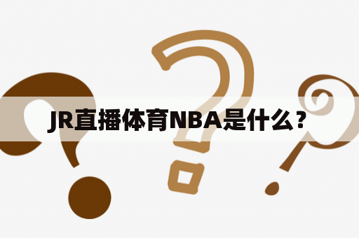 JR直播体育NBA是什么？