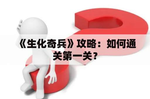 《生化奇兵》攻略：如何通关第一关？