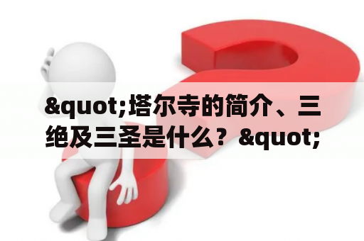 "塔尔寺的简介、三绝及三圣是什么？"