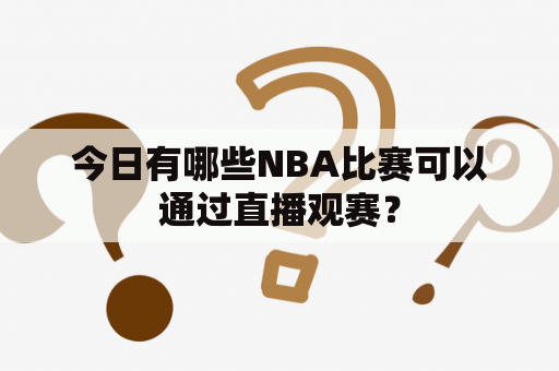 今日有哪些NBA比赛可以通过直播观赛？