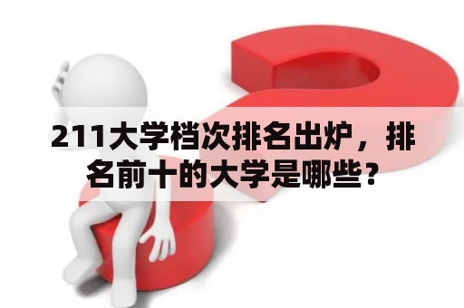 211大学档次排名出炉，排名前十的大学是哪些？