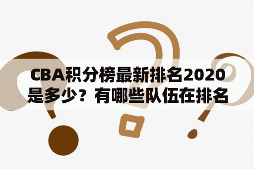 CBA积分榜最新排名2020是多少？有哪些队伍在排名前列？请看下方排行榜表和详细排名分析！