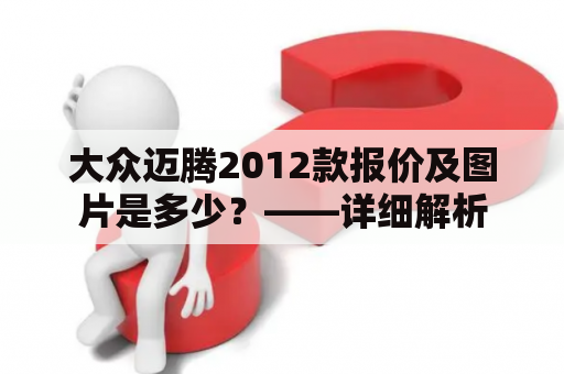 大众迈腾2012款报价及图片是多少？——详细解析