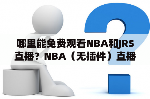 哪里能免费观看NBA和JRS直播？NBA（无插件）直播的方法介绍