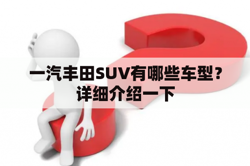 一汽丰田SUV有哪些车型？详细介绍一下