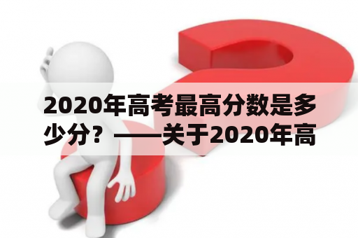 2020年高考最高分数是多少分？——关于2020年高考最高分数的一些思考