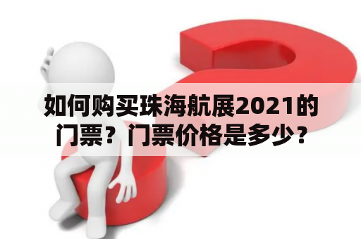 如何购买珠海航展2021的门票？门票价格是多少？