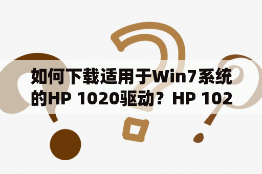 如何下载适用于Win7系统的HP 1020驱动？HP 1020驱动、Win7系统、下载