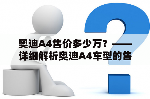 奥迪A4售价多少万？——详细解析奥迪A4车型的售价