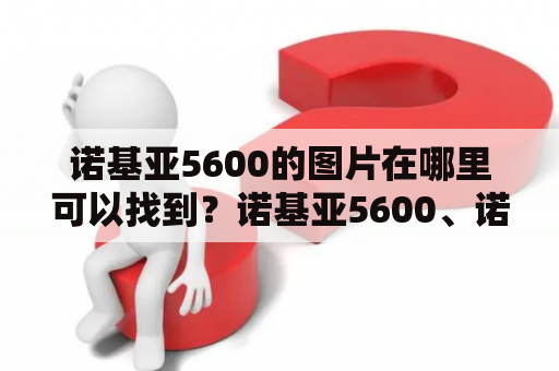 诺基亚5600的图片在哪里可以找到？诺基亚5600、诺基亚5600图片