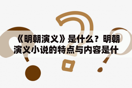 《明朝演义》是什么？明朝演义小说的特点与内容是什么？