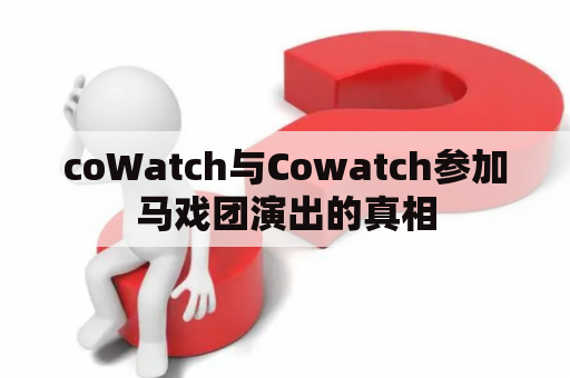 coWatch与Cowatch参加马戏团演出的真相