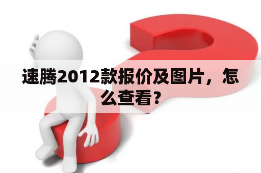 速腾2012款报价及图片，怎么查看？