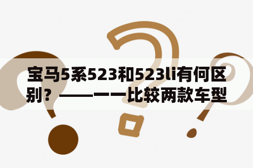 宝马5系523和523li有何区别？——一一比较两款车型