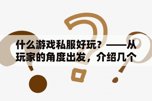 什么游戏私服好玩？——从玩家的角度出发，介绍几个优秀的游戏私服