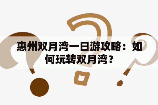 惠州双月湾一日游攻略：如何玩转双月湾？