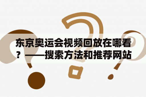 东京奥运会视频回放在哪看？——搜索方法和推荐网站