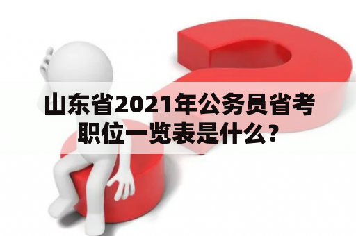 山东省2021年公务员省考职位一览表是什么？