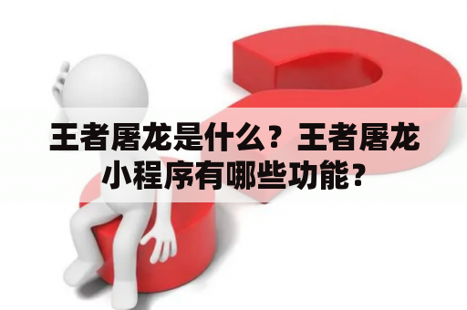 王者屠龙是什么？王者屠龙小程序有哪些功能？