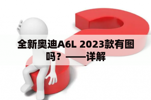 全新奥迪A6L 2023款有图吗？——详解