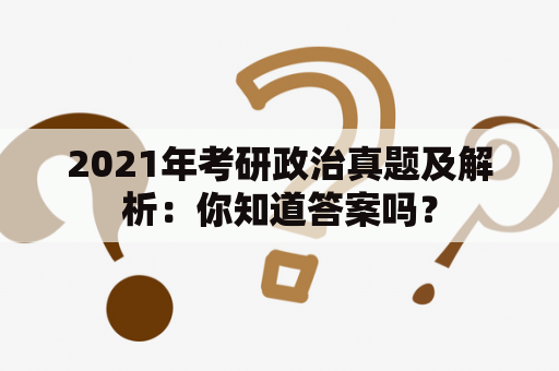 2021年考研政治真题及解析：你知道答案吗？