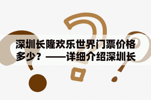 深圳长隆欢乐世界门票价格多少？——详细介绍深圳长隆欢乐世界门票价格及门票类型