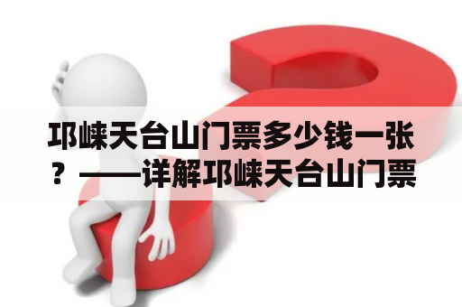 邛崃天台山门票多少钱一张？——详解邛崃天台山门票价格