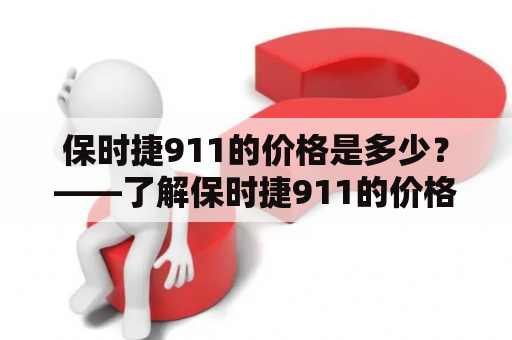 保时捷911的价格是多少？——了解保时捷911的价格及相关信息