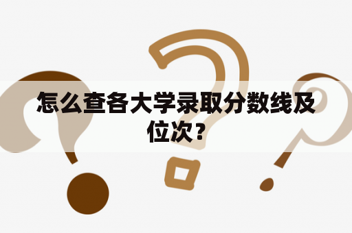 怎么查各大学录取分数线及位次？