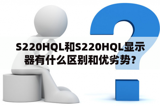 S220HQL和S220HQL显示器有什么区别和优劣势？