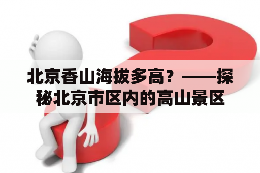 北京香山海拔多高？——探秘北京市区内的高山景区