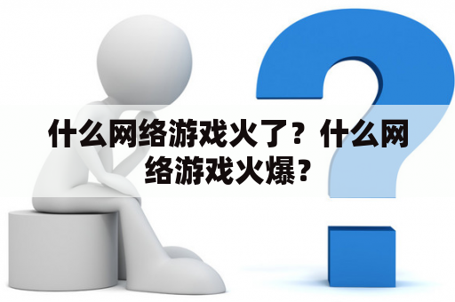 什么网络游戏火了？什么网络游戏火爆？