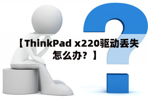 【ThinkPad x220驱动丢失怎么办？】