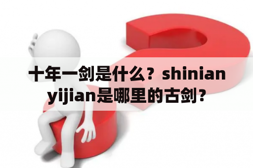 十年一剑是什么？shinianyijian是哪里的古剑？